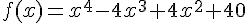 f(x) = {x^4} - 4{x^3} + 4{x^2} + 40